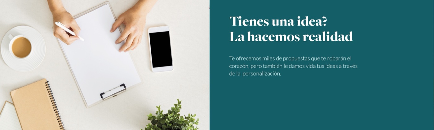 ¿Tienes una idea? La hacemos realidad. Te ofrecemos miles de propuestas que te robarán el corazón, pero también le damos vida a tus ideas a través de la personalización.